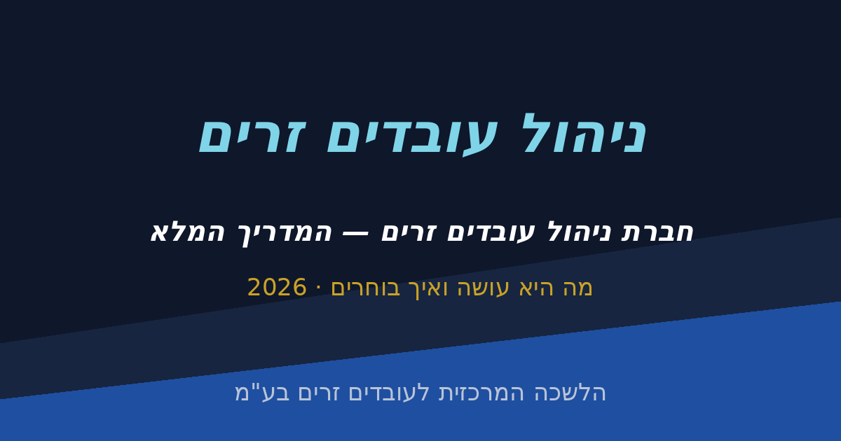 חברת ניהול עובדים זרים: מה היא עושה, כמה זה עולה ואיך בוחרים נכון (2026)